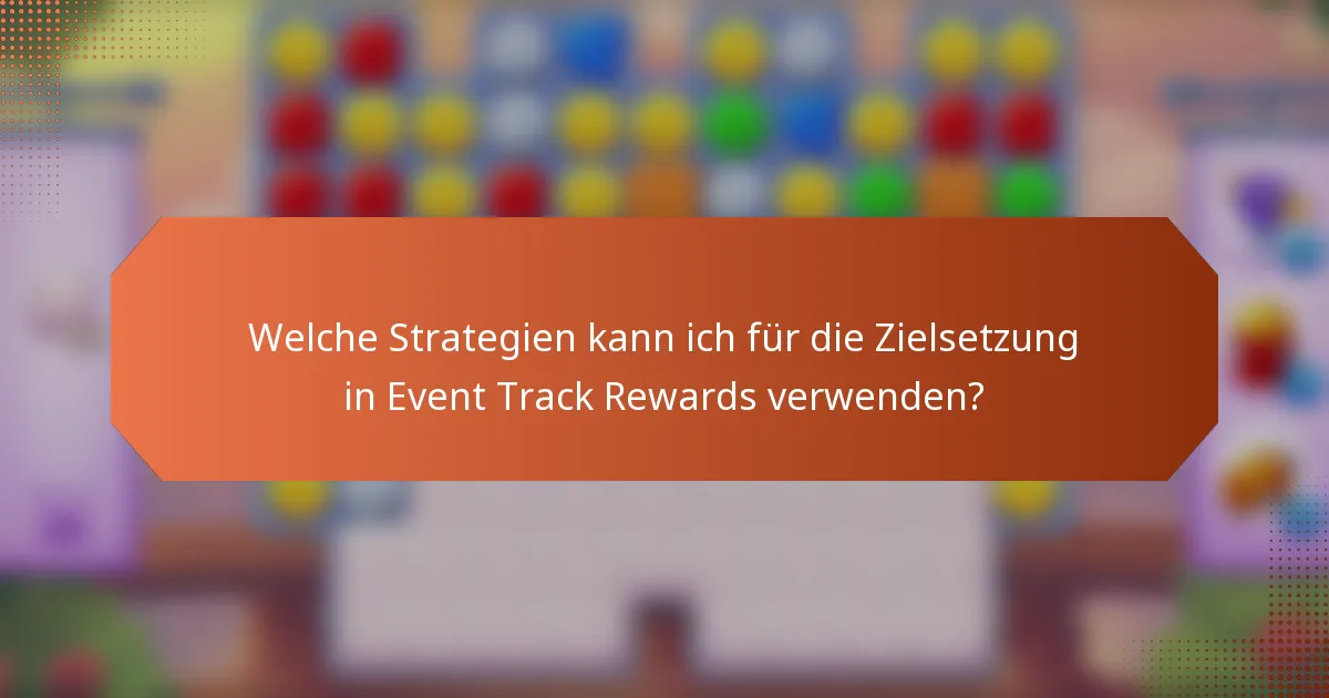Welche Strategien kann ich für die Zielsetzung in Event Track Rewards verwenden?