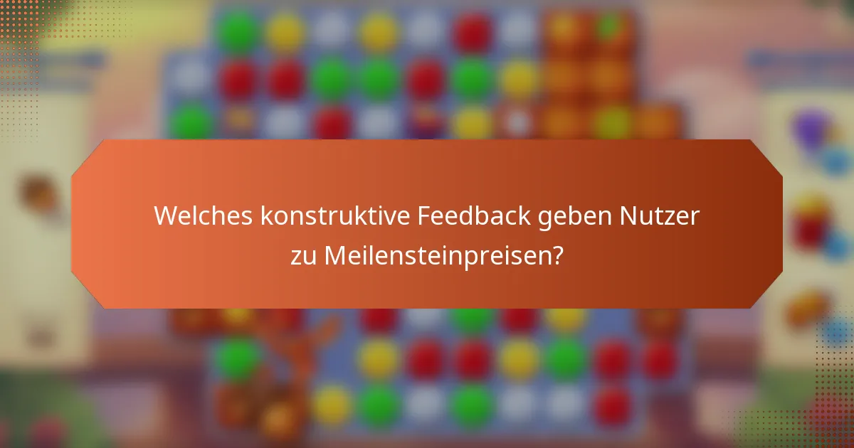 Welches konstruktive Feedback geben Nutzer zu Meilensteinpreisen?
