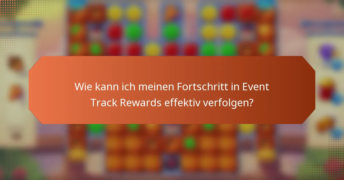 Wie kann ich meinen Fortschritt in Event Track Rewards effektiv verfolgen?